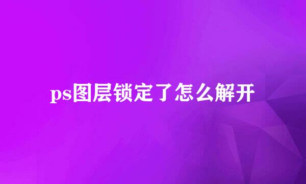 ps图层锁定了怎么解开