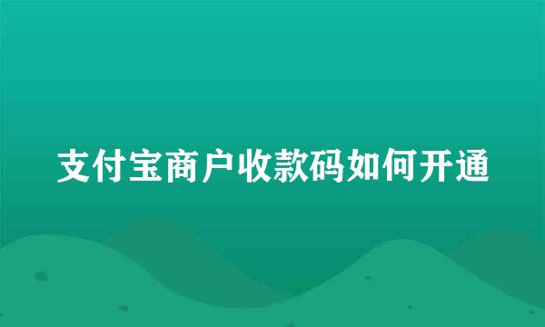 支付宝商户收款码如何开通