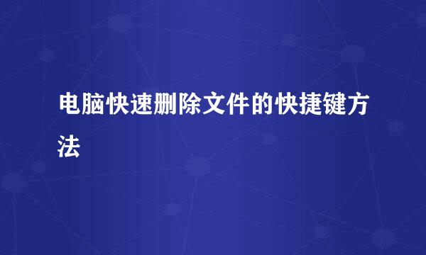 电脑快速删除文件的快捷键方法