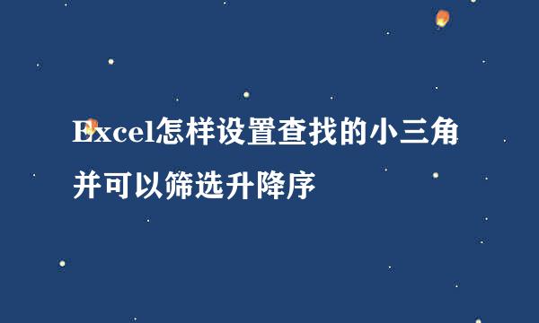 Excel怎样设置查找的小三角并可以筛选升降序