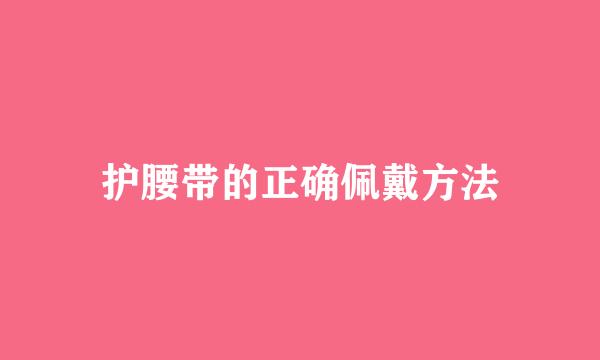 护腰带的正确佩戴方法
