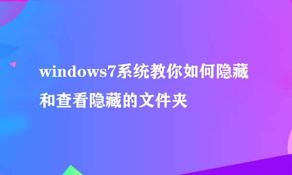 windows7系统教你如何隐藏和查看隐藏的文件夹