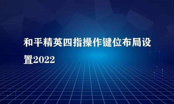 和平精英四指操作键位布局设置2022