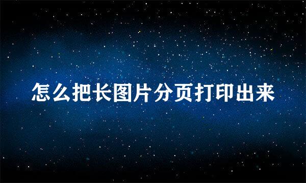 怎么把长图片分页打印出来