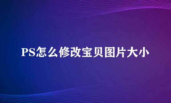 PS怎么修改宝贝图片大小