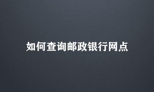 如何查询邮政银行网点