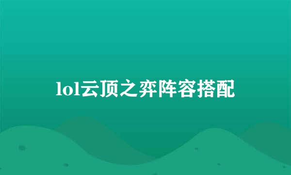 lol云顶之弈阵容搭配
