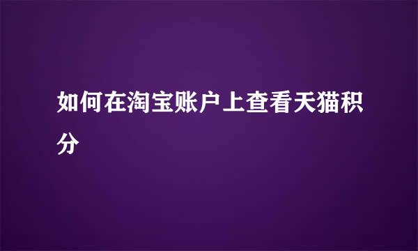 如何在淘宝账户上查看天猫积分