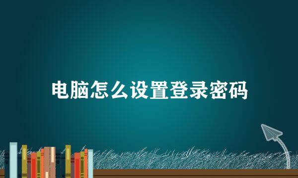 电脑怎么设置登录密码