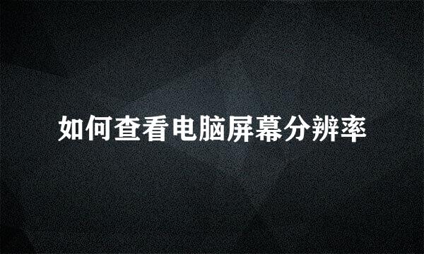 如何查看电脑屏幕分辨率