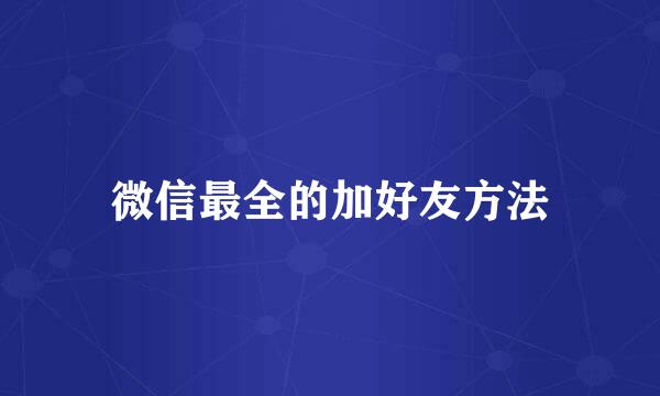 微信最全的加好友方法