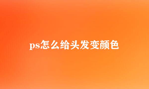 ps怎么给头发变颜色