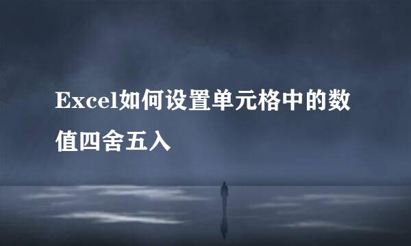 Excel如何设置单元格中的数值四舍五入