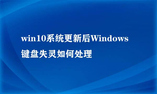 win10系统更新后Windows键盘失灵如何处理