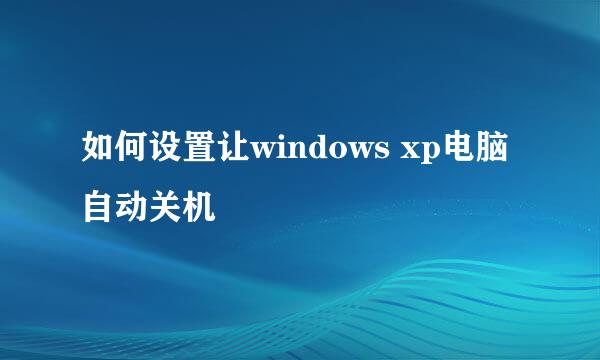 如何设置让windows xp电脑自动关机