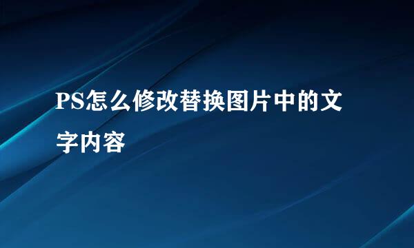 PS怎么修改替换图片中的文字内容