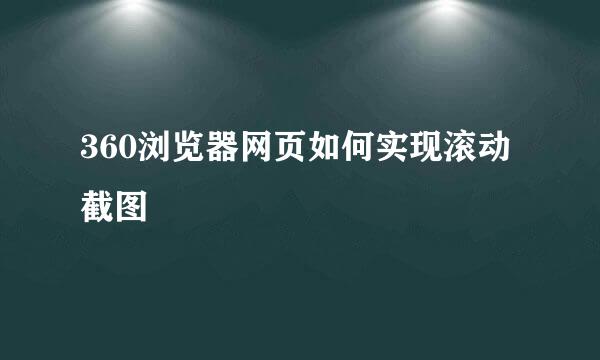 360浏览器网页如何实现滚动截图
