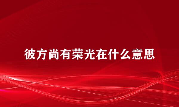 彼方尚有荣光在什么意思