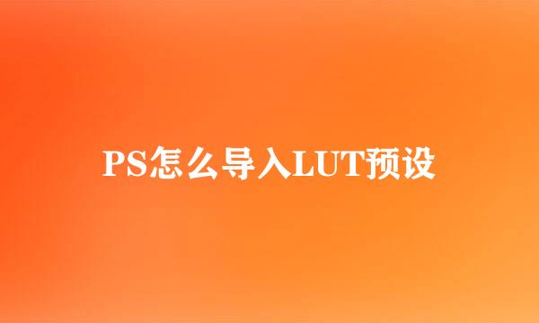 PS怎么导入LUT预设