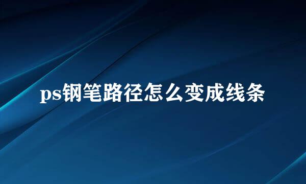 ps钢笔路径怎么变成线条