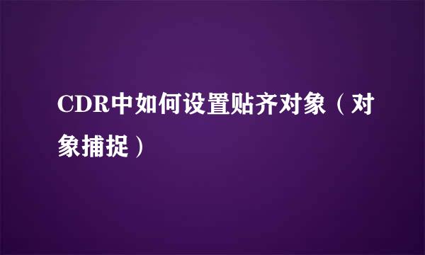 CDR中如何设置贴齐对象（对象捕捉）