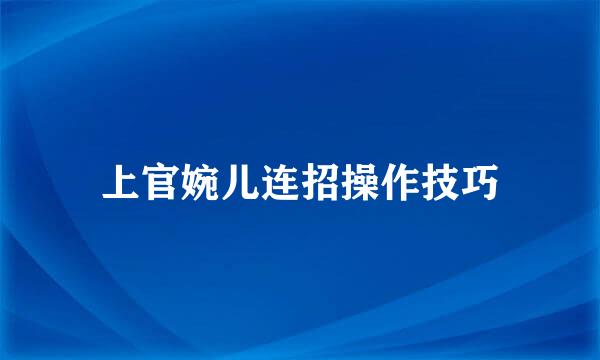 上官婉儿连招操作技巧