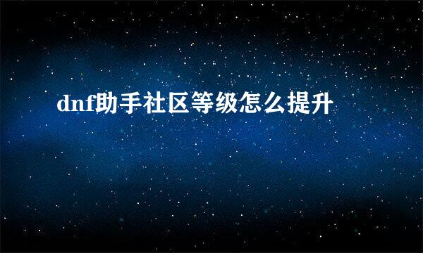 dnf助手社区等级怎么提升