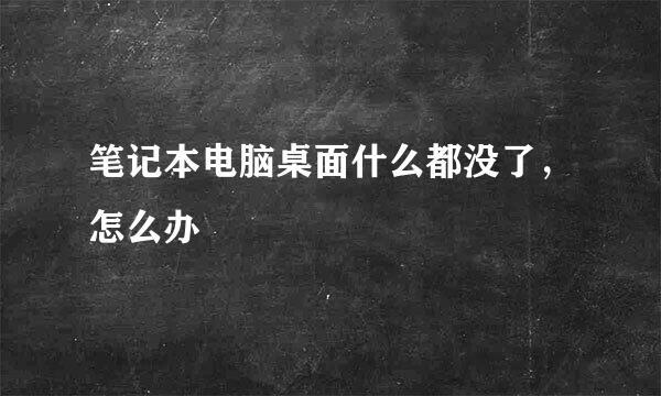笔记本电脑桌面什么都没了，怎么办