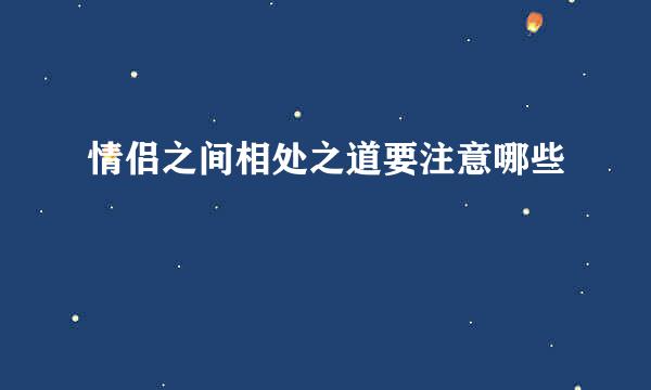 情侣之间相处之道要注意哪些