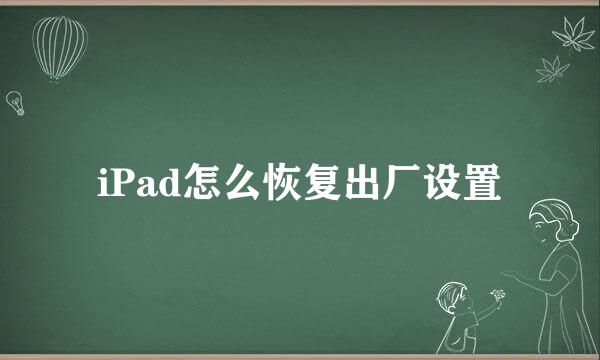 iPad怎么恢复出厂设置