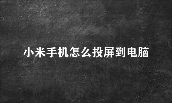 小米手机怎么投屏到电脑