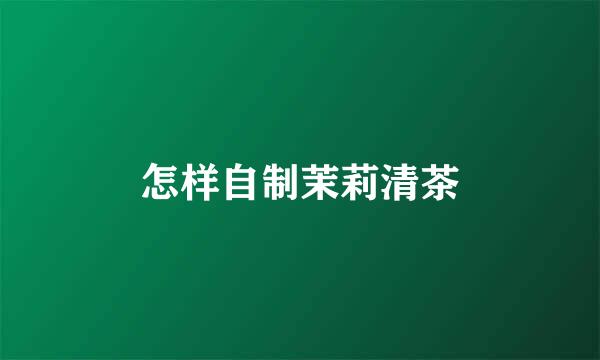 怎样自制茉莉清茶
