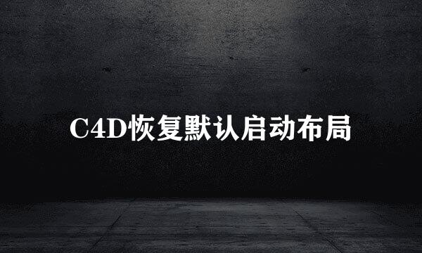C4D恢复默认启动布局