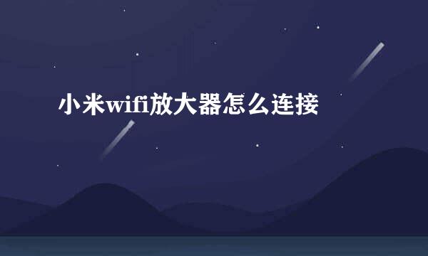 小米wifi放大器怎么连接