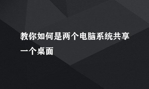 教你如何是两个电脑系统共享一个桌面
