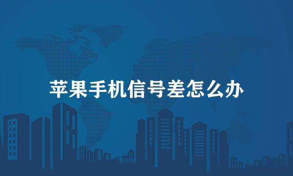 苹果手机信号差怎么办