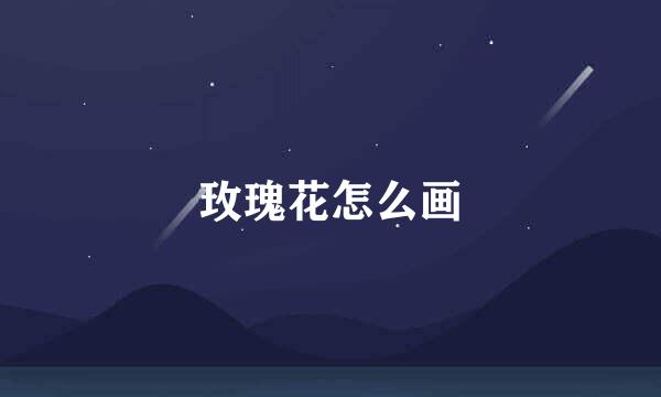 玫瑰花怎么画