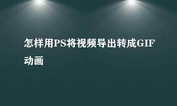 怎样用PS将视频导出转成GIF动画