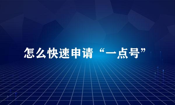 怎么快速申请“一点号”