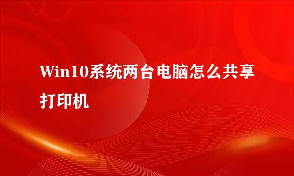 Win10系统两台电脑怎么共享打印机