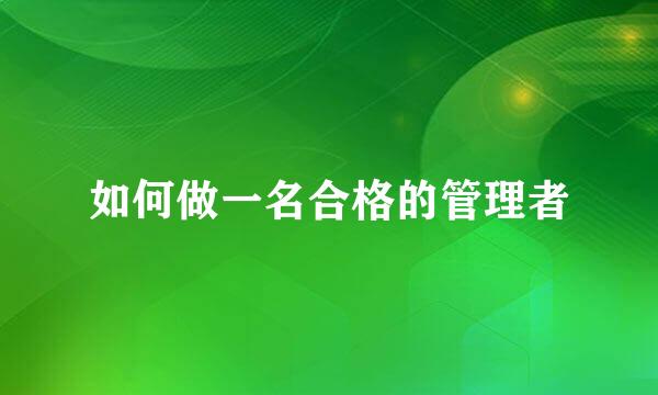 如何做一名合格的管理者