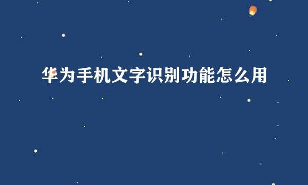 华为手机文字识别功能怎么用