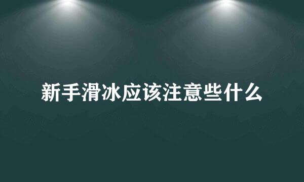 新手滑冰应该注意些什么