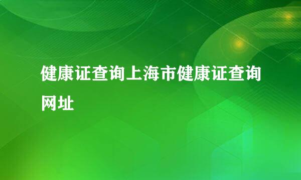 健康证查询上海市健康证查询网址