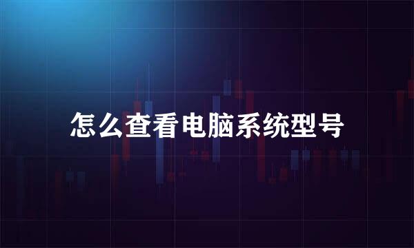 怎么查看电脑系统型号