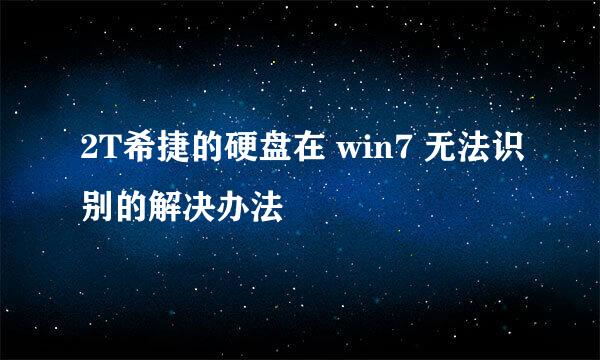 2T希捷的硬盘在 win7 无法识别的解决办法