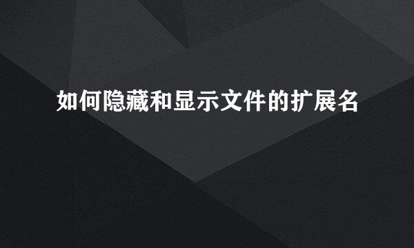如何隐藏和显示文件的扩展名