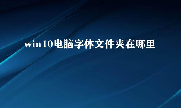 win10电脑字体文件夹在哪里