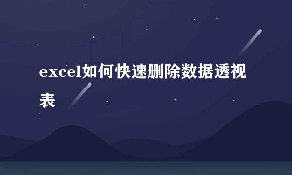excel如何快速删除数据透视表