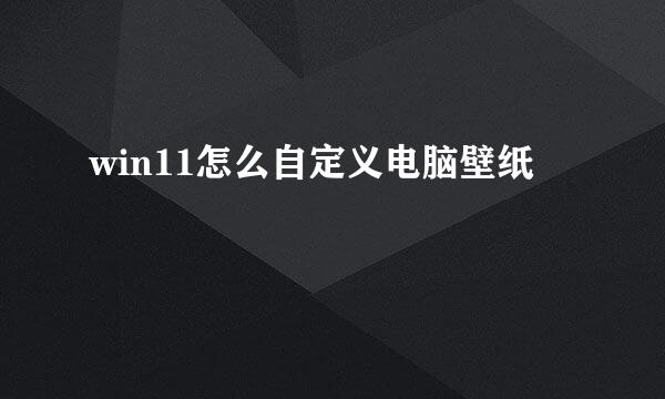 win11怎么自定义电脑壁纸